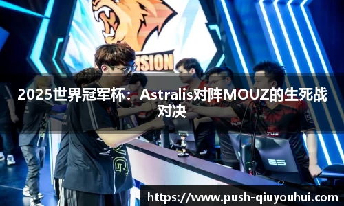 2025世界冠军杯:Astralis对阵MOUZ的生死战对决