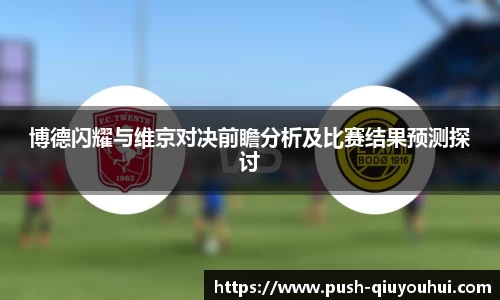 博德闪耀与维京对决前瞻分析及比赛结果预测探讨